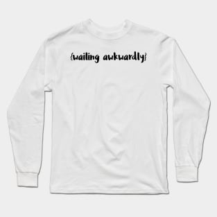 wailing awkwardly Long Sleeve T-Shirt